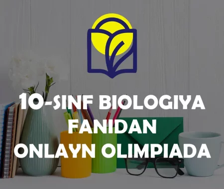 10-SINF O‘QUVCHILARI UCHUN BIOLOGIYA FANIDAN ONLAYN OLIMPIADA